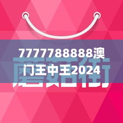 7777788888澳门王中王2024年 - 百度,探索神秘数字组合，澳门王中王与百度未来展望（2024年）